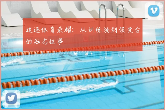 追逐体育荣耀：从训练场到领奖台的励志故事